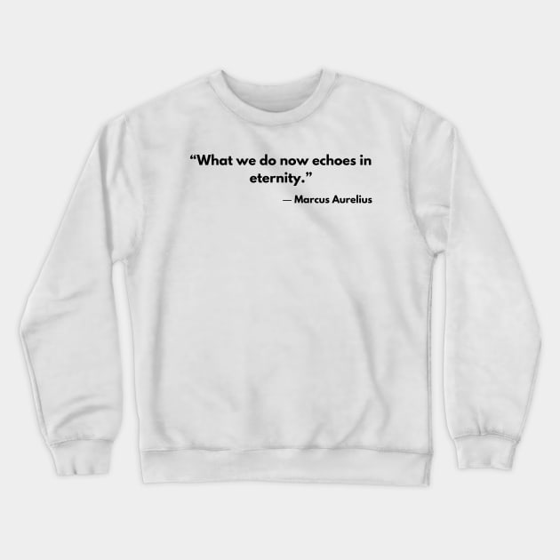 “What we do now echoes in eternity.” Marcus Aurelius, Meditations Crewneck Sweatshirt by ReflectionEternal